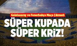 Galatasaray ve Fenerbahçe Maça Çıkmadı; Süper Kupada Süper Kriz!