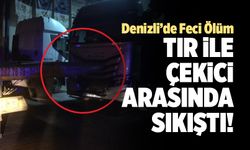 Denizli’de Feci Ölüm; Tır İle Çekici Arasında Sıkıştı!