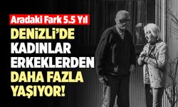 Denizli’de Kadınlar Erkeklerden Daha Fazla Yaşıyor!