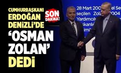 Cumhurbaşkanı Erdoğan Denizli’de ‘Osman Zolan’ Dedi