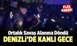 Denizli’de Kanlı Gece; Ortalık Savaş Alanına Döndü