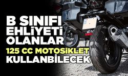 B Sınıfı Ehliyeti Olanlar 125 CC Motosiklet Kullanacak