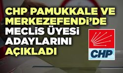 CHP Pamukkale ve Merkezefendi’de Meclis Üyesi Adaylarını Açıkladı