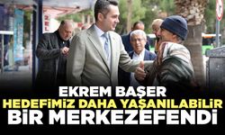 Ekrem Başer: “Hedefimiz Daha Yaşanılabilir Bir Merkezefendi”