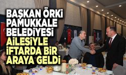 Başkan Örki Pamukkale Belediyesi Ailesiyle İftarda Bir Araya Geldi