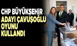 CHP Büyükşehir Adayı Çavuşoğlu Oyunu Kullandı