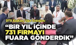 DTO Başkanı Uğur Erdoğan,  “Bir Yıl İçinde 731 Tane Firmayı Fuara Gönderdik”