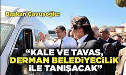 Başkan Çavuşoğlu: “Kale Ve Tavas, Derman Belediyecilik İle Tanışacak”