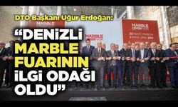 DTO Başkanı Uğur Erdoğan:   “Denizli Marble Fuarının İlgi Odağı Oldu”