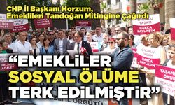 CHP İl Başkanı Horzum: “Emekliler Sosyal Ölüme Terk Edilmiştir”
