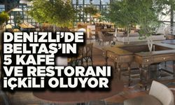 Denizli’de Beltaş’ın 5 Kafe Ve Restoranı İçkili Oluyor