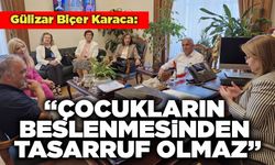 Gülizar Biçer Karaca : “Çocukların Beslenmesinden Tasarruf Olmaz”