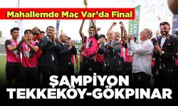 Mahallemde Maç Var’da Final  Şampiyonu Tekkeköy-Gökpınar