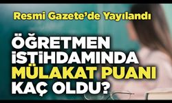 Öğretmen İstihdamında Mülakat Puanı Kaç Oldu?