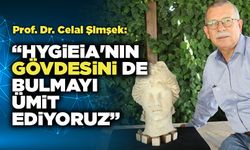 Prof. Dr. Celal Şimşek: “Hygieia'nın Gövdesini De Bulmayı Ümit Ediyoruz”