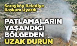 Sarayköy Belediye Başkanı Uyardı:  "Patlamaların Yaşandığı Bölgeden Uzak Durun"
