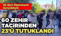 60 Zehir Tacirinden 23’ü Tutuklandı