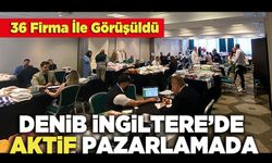 DENİB İngiltere’de Aktif Pazarlamada