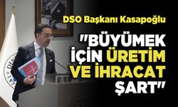DSO Başkanı Kasapoğlu; "Büyümek İçin Üretim ve İhracat Şart"