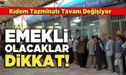 Emekli Olacaklar Dikkat!  Kıdem Tazminatı Tavanı Değişiyor