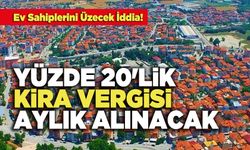 Ev Sahiplerini Üzecek İddia, Yüzde 20'lik Kira Vergisi Aylık Alınacak