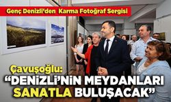 Çavuşoğlu: “Denizli’nin Meydanları Sanatla Buluşacak”