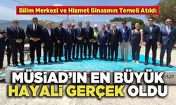 MÜSİAD’ın En Büyük Hayali Gerçek Oldu