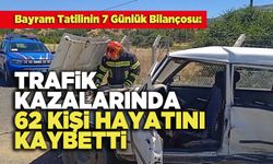 Bayram Tatilinin 7 Günlük Bilançosu:  62 Kişi Hayatını Kaybetti