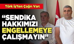 Türk İş’ten Çağrı Var:  “Sendika Hakkımızı Engellemeye Çalışmayın”