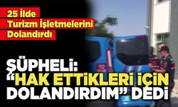 25 İlde Dolandırıcılık Yapan Şüpheli “Hak Ettikleri İçin Dolandırdım” Dedi.