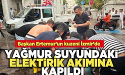 Başkan Ertemur’un kuzeni İzmir’de Yağmur Suyundaki Elektirik Akımına Kapıldı