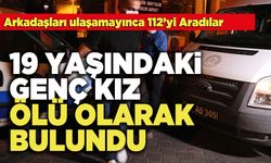 19 Yaşındaki  Genç Kız Ölü Olarak Bulundu