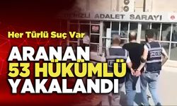 Aranan 53 Hükümlü Yakalandı