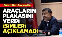 Bülent Nuri Çavuşoğlu;  Araçların Plakasını Verdi İsimleri Açıklamadı