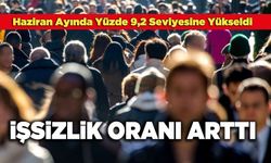 İşsizlik Haziran Ayında Yüzde 9,2 Seviyesine Yükseldi