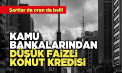 Kamu Bankalarından Düşük Faizli Konut Kredisi