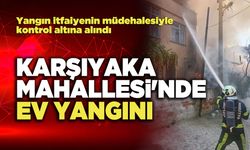 Karşıyaka Mahallesi'nde Ev Yangını