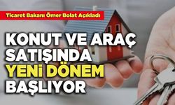 Konut ve Araç Satışında Yeni Dönem Başlıyor