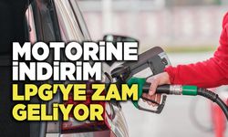 Motorine İndirim, LPG'ye Zam Geliyor