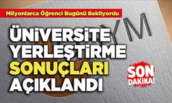 Üniversite Yerleştirme Sonuçları Açıklandı