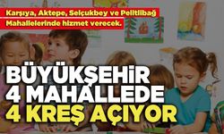 Büyükşehir 4 Mahallede 4 Kreş Açıyor