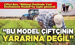 Çiftçi Sen: "Bu Model Çiftçinin Yararına Değil"