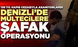 139 Yıl Hapis Cezasıyla Aranan Mültecilere Denizli’de Şafak Operasyonu