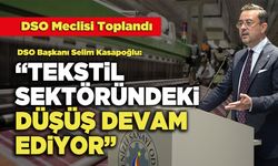 DSO Başkanı Selim Kasapoğlu: Tekstil Sektöründeki Düşüş Devam Ediyor