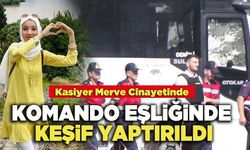 Kasiyer Merve Cinayetinde Komando Eşliğinde Keşif Yaptırıldı