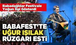 Babafest'te  Uğur Işılak Rüzgarı Esti