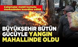 Büyükşehir Bütün Gücüyle Yangın Mahallinde Oldu