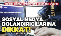 Denizli Emniyet Müdürlüğü Uyardı, Sosyal Medya Dolandırıcılarına  Dikkat!