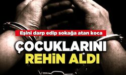 Eşini Darp Edip Sokağa Atan Koca, Çocuklarını Rehin Aldı