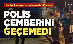 Kadını Kaçırmaya Çalışan Alkollü Şahıs  Polis Çemberini Geçemedi